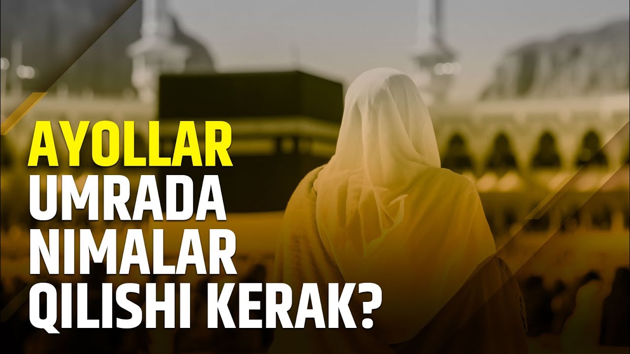 Ayollar umrada nimalar qilishi kerak? | Shayx Sodiq Samarqandiy
