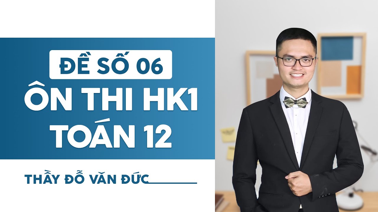 ĐỀ ÔN THI HỌC KÌ 1 TOÁN 12 | Đề số 6 - Thầy Đỗ Văn Đức