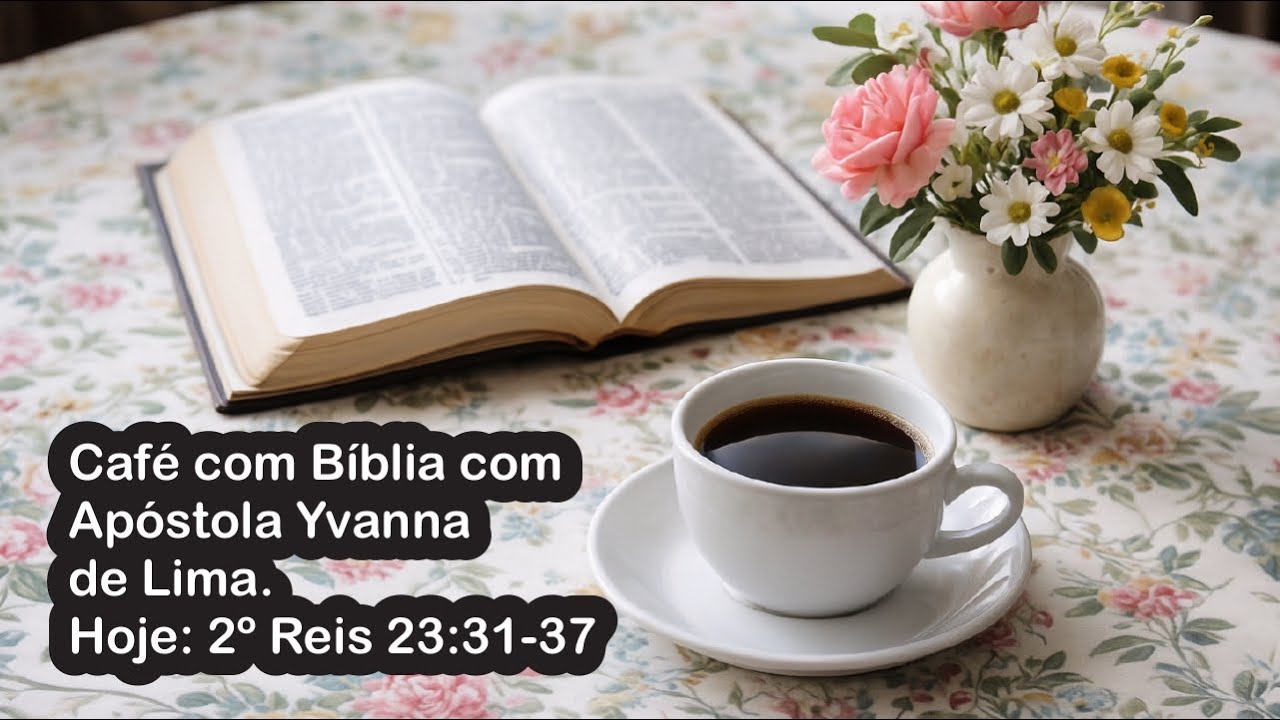 Café com Bíblia com Apóstola Yvanna de Lima. Hoje: 2º Reis 23:31-37