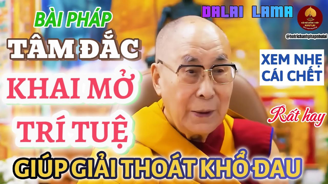 Bài pháp hay nhất khai mở trí tuệ, giúp giải thoát khổ đau và xem nhẹ cái chết- Đức Đạt Lai Lạt Ma
