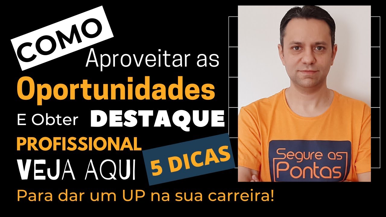 Como aproveitar as oportunidades e obter destaque profissional: 5 dicas que realmente funcionam