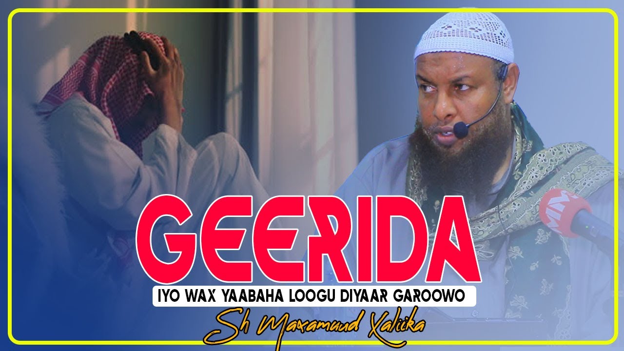 GEERIDA IYO WAX YAABAHA LOOGU DIYAAR GAROOWO || Sh Maxamuud Xaliika