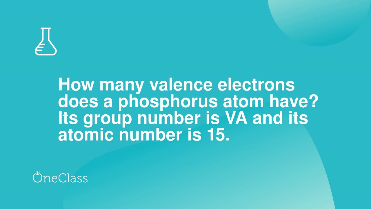 How many valence electrons does a phosphorus atom have? Its group number is VA and its atomic number