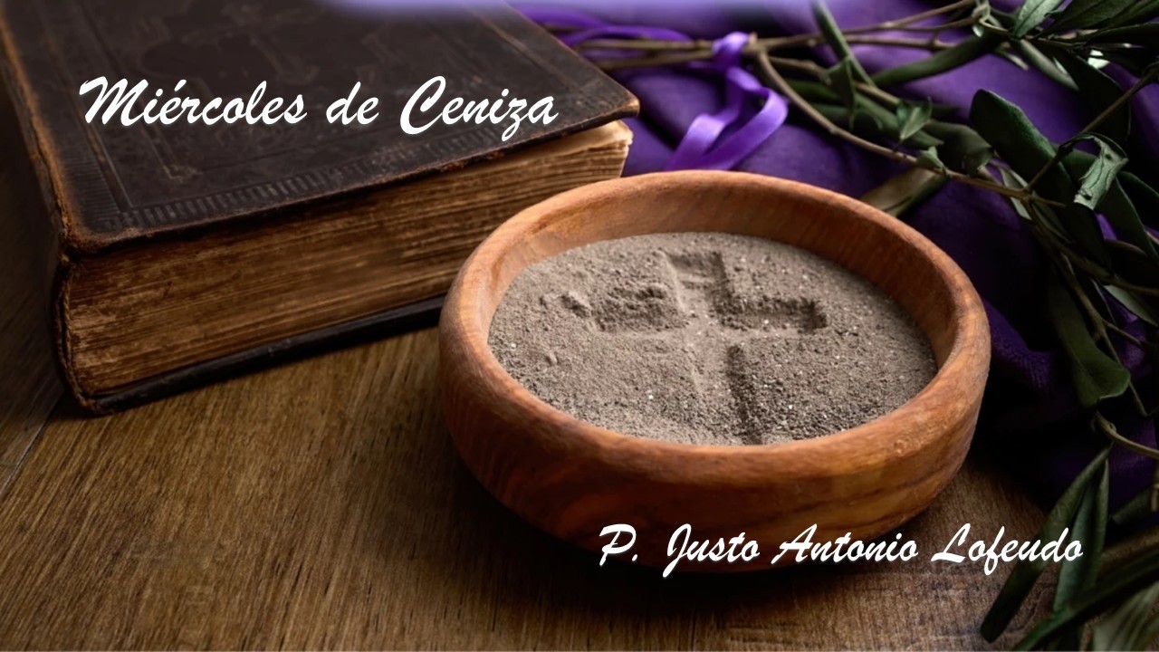Miércoles de Ceniza. P. Justo Antonio Lofeudo.