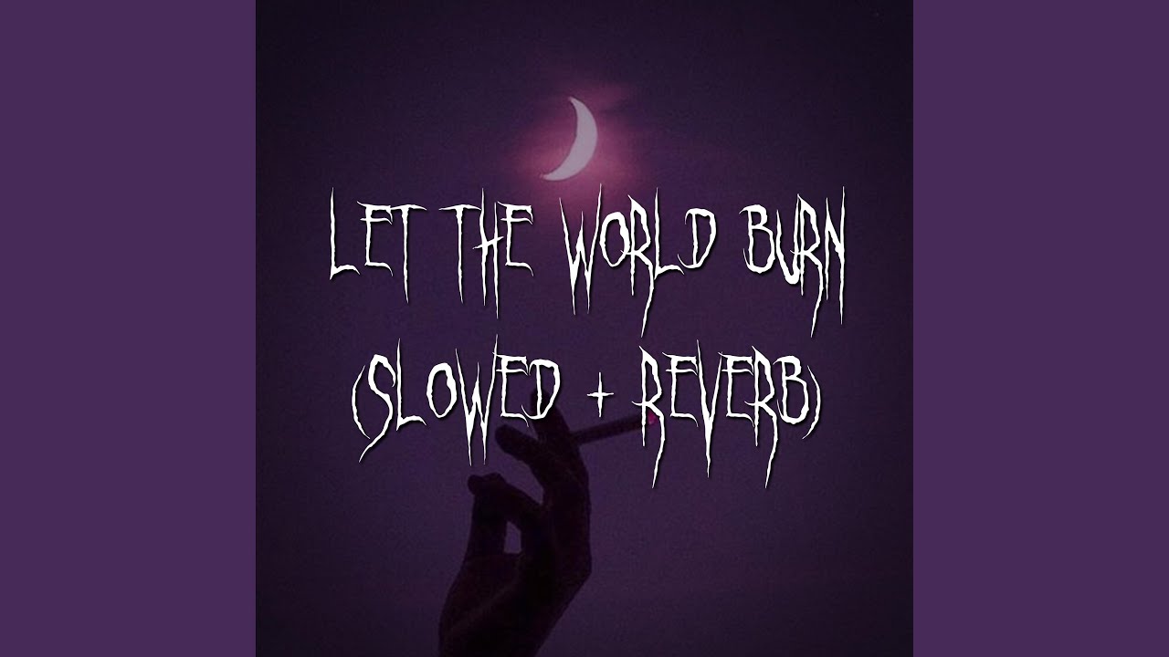 let the world burn (slowed + reverb)