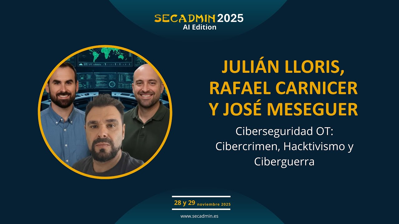 SecAdmin 2025 | Ciberseguridad OT: Cibercrimen, Hacktivismo y Ciberguerra | Julián, Rafael y José.