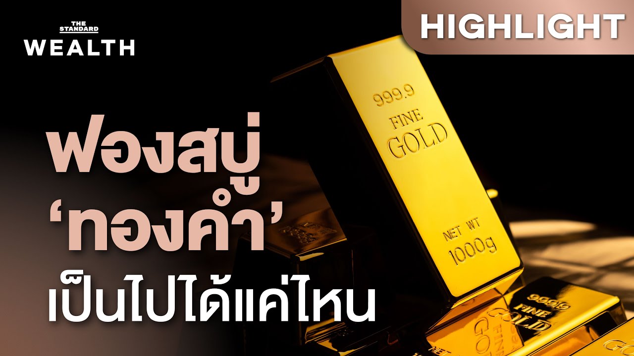 ราคา ‘ทองคำ’ จะขึ้นไปถึง 1 แสนบาท เข้าใกล้ ‘ฟองสบู่’ แค่ไหน | THE STANDARD WEALTH