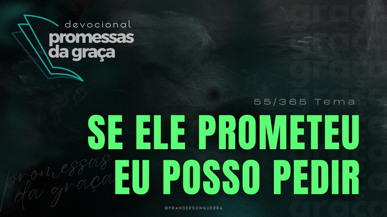 DEVOCIONAL Promessas da Graça | Tema: Se Ele prometeu eu posso pedir - 55/365