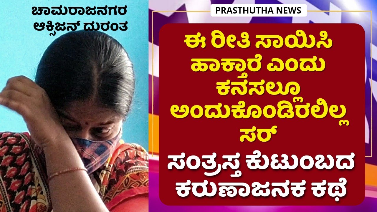 Chamarajanagar oxygen incident;ಮೃತ ಕುಟುಂಬದ ಕರುಣಾಜನಕ ಕಥೆ |ಈ ರೀತಿ ಸಾಯಿಸಿ ಹಾಕ್ತಾರೆ ಎಂದು ಅಂದುಕೊಂಡಿರಲಿಲ್ಲ