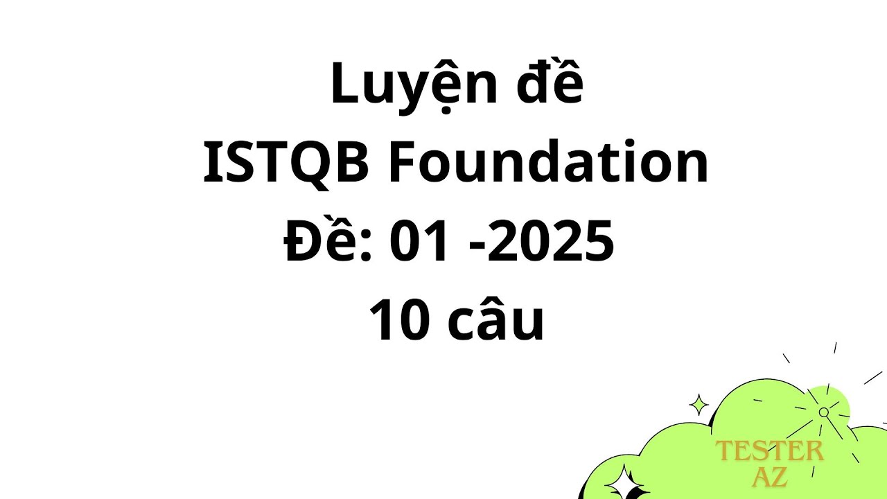 Đề 01_10 câu lý thuyết thi ISTQB Foundation 2025 - Tổng hợp đề thi istqb Foundation Tester AZ