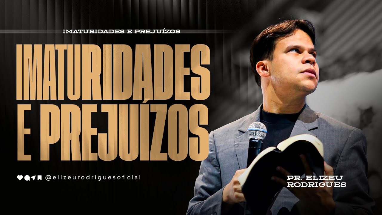 Imaturidades e Preju&iacute;zos l Pr. Elizeu Rodrigues