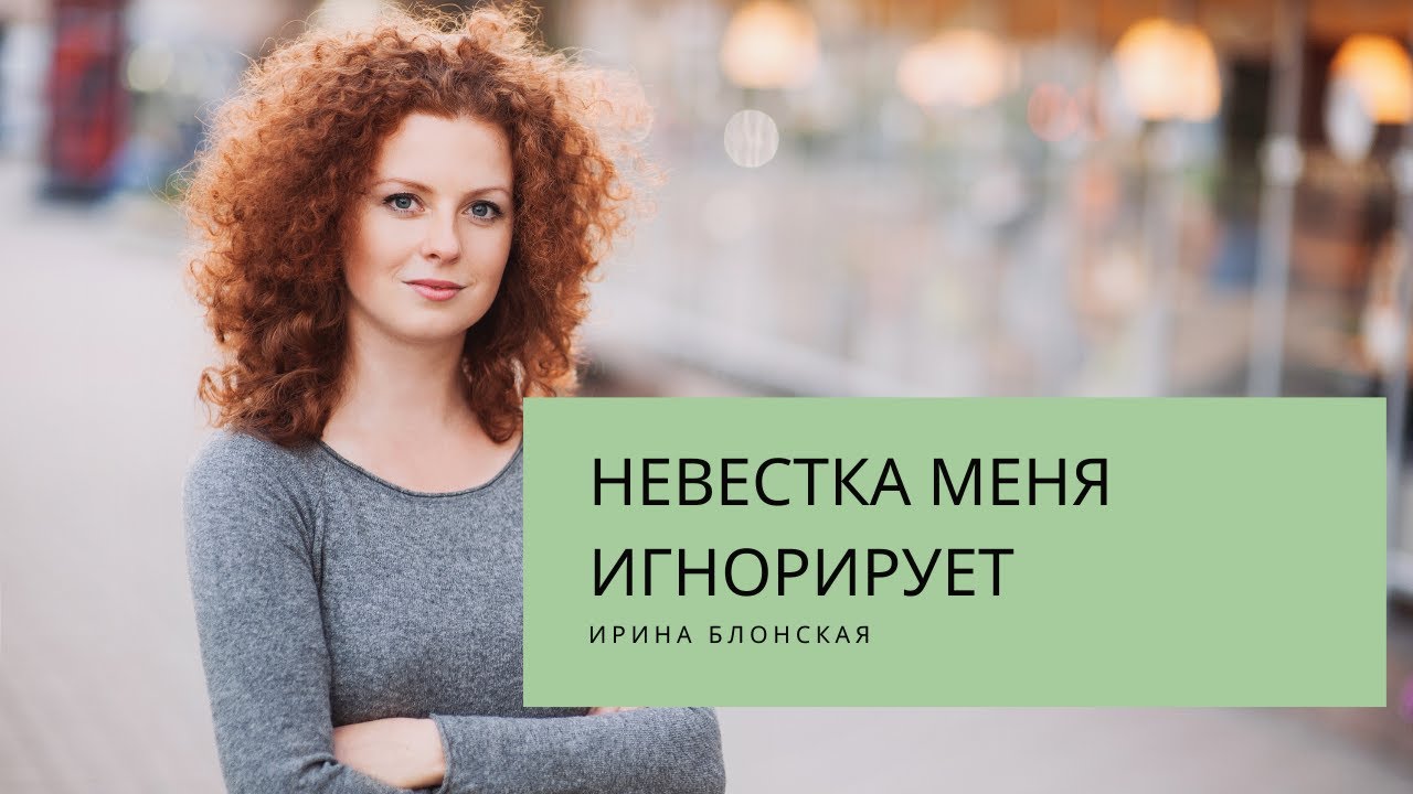 Невестка меня игнорирует. Как вести себя с женой сына? | Ирина Блонская