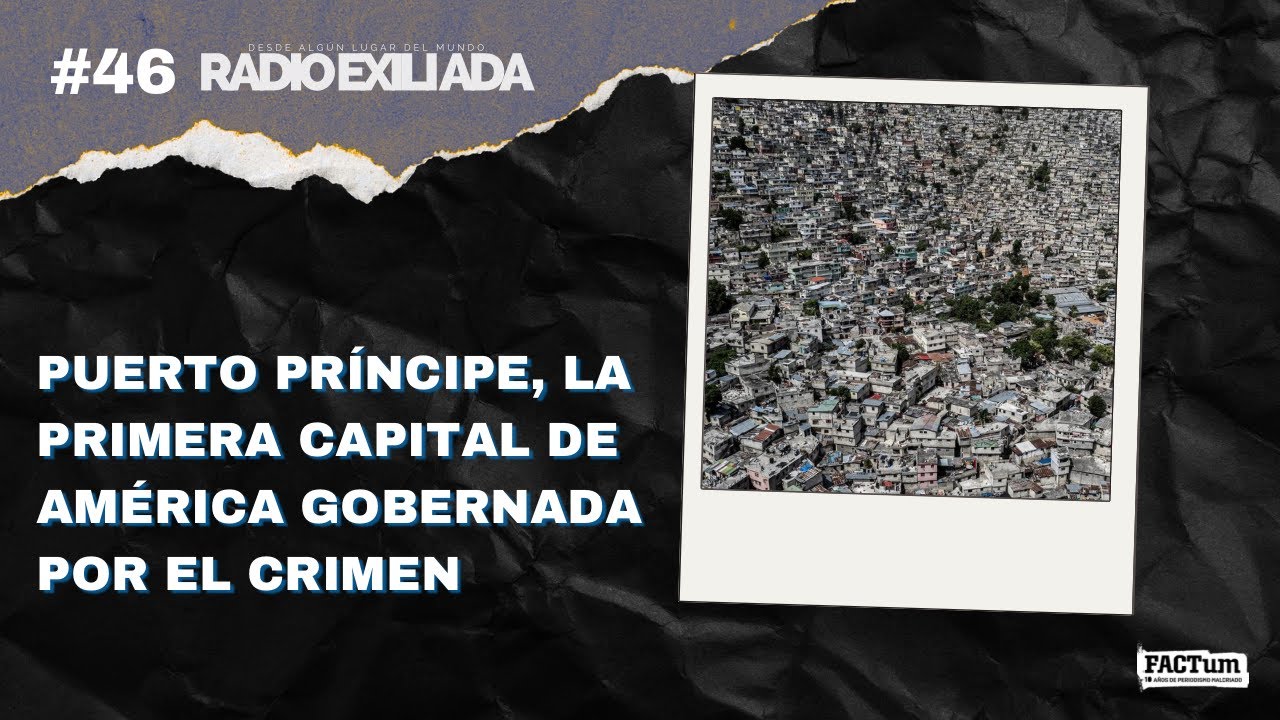 Radio Exiliada EP46: Puerto Príncipe, la primera capital de América gobernada por el crimen