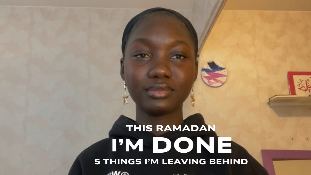 I’m Done. 5 Things I’m Leaving Behind This Ramadan | Ramadan Diaries #2