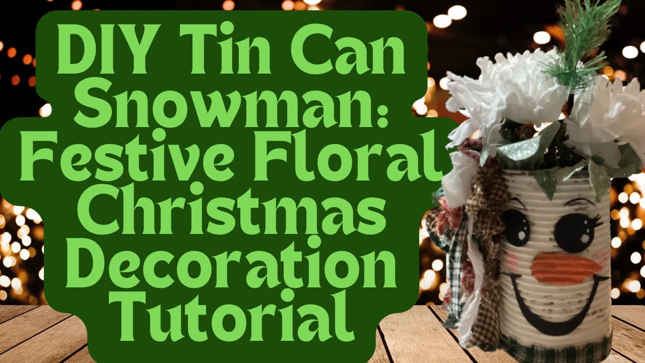 DIY Tin Can Snowman: Festive Floral Christmas Decoration Tutorial