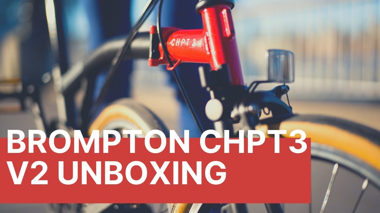 BROMPTON CHPT3 V2 UNBOXING | FIRST IMPRESSIONS