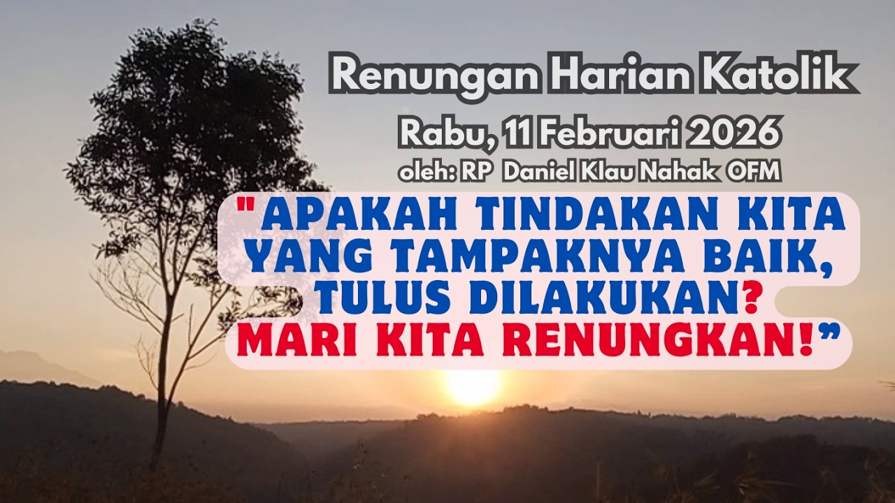 APAKAH TINDAKAN KITA YANG TAMPAKNYA BAIK,TULUS DILAKUKAN?Renungan Harian Katolik,Edisi Rabu,11022026