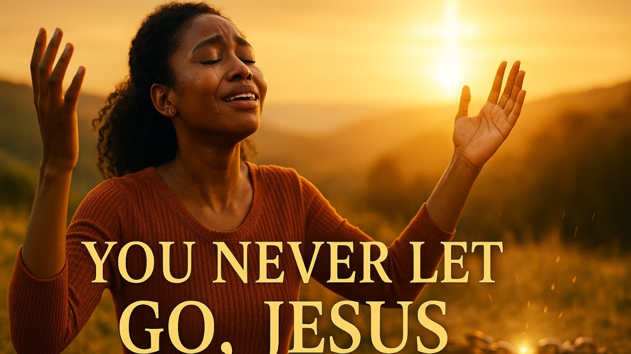 “You Never Let Go, Jesus”