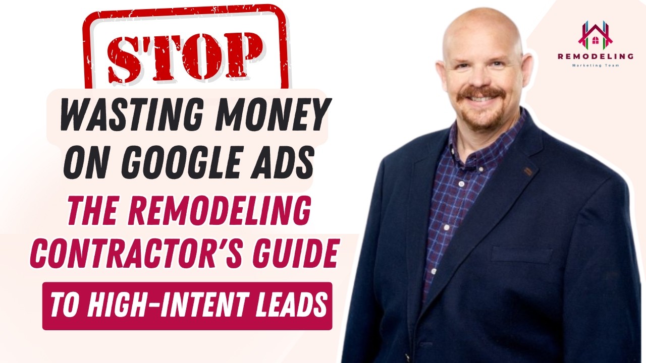 Stop Wasting Money on Google Ads: The Remodeling Contractor's Guide to High-Intent Leads