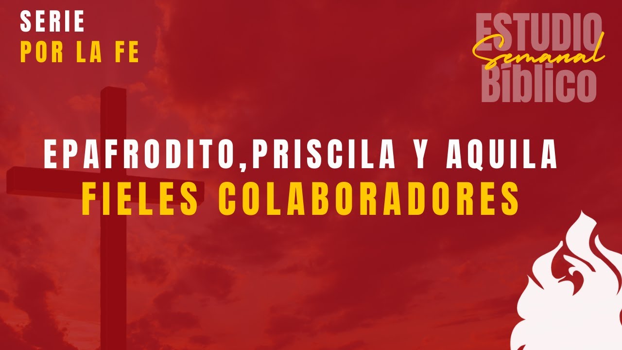 Epafrodito, Priscila y Aquila - Fieles Colaboradores - Hebreos 11 - Estudio Bíblico - Audio Prédica