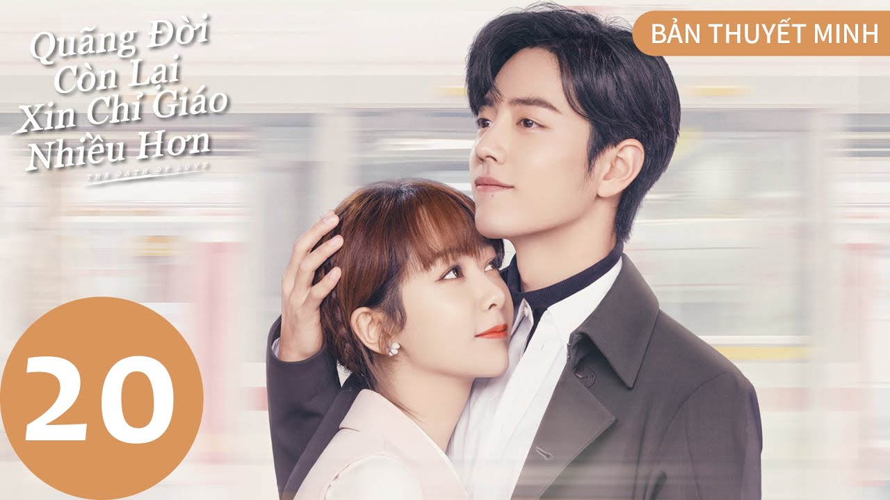 [BẢN THUYẾT MINH] | Quãng Đời Còn Lại Xin Chỉ Giáo Nhiều Hơn - Tập 20 | Dương Tử & Tiêu Chiến | WeTV