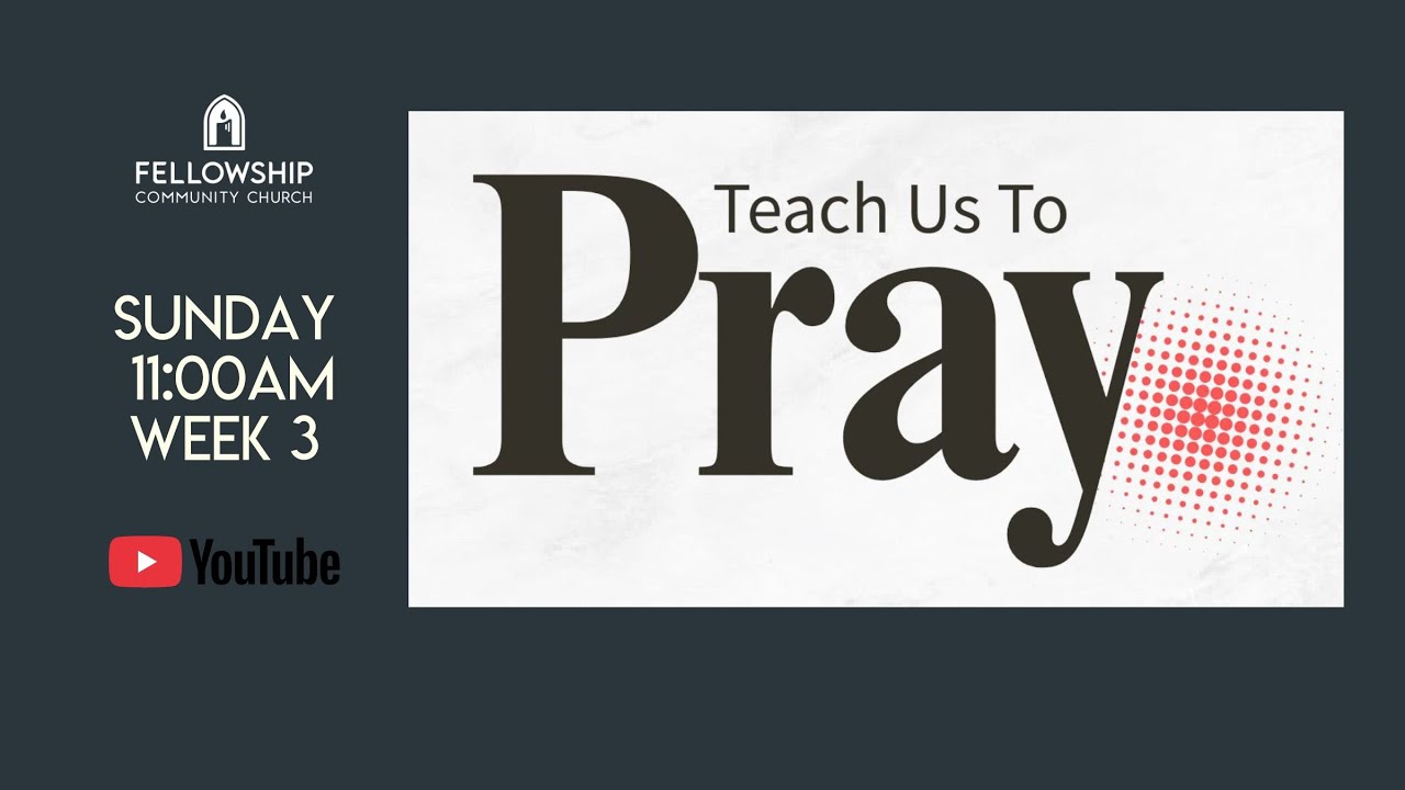 Sunday 1/18/2026 - Week 3- Series: “Teach Us to Pray”.