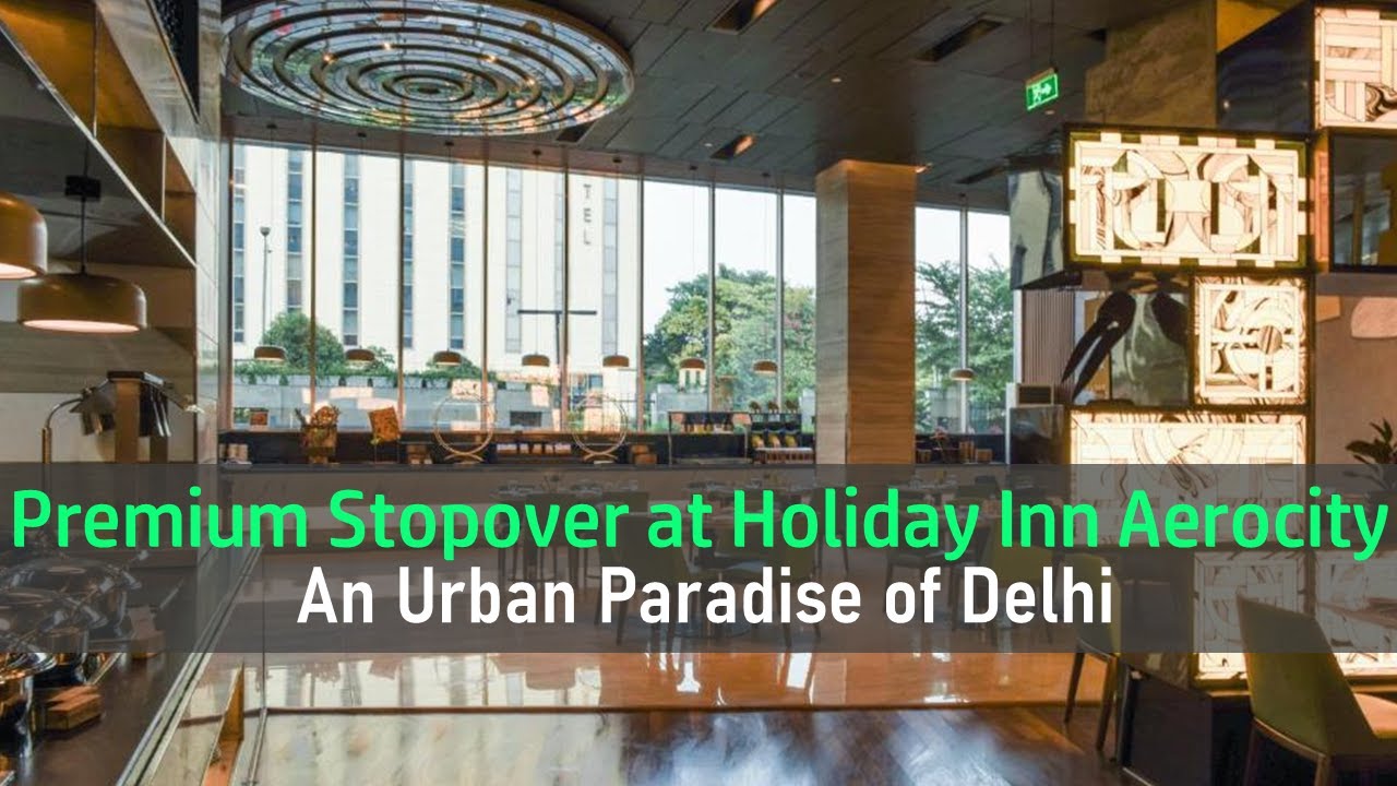 Staying at Delhi’s Urban Oasis Near the Airport | Hotel Holiday Inn Aerocity