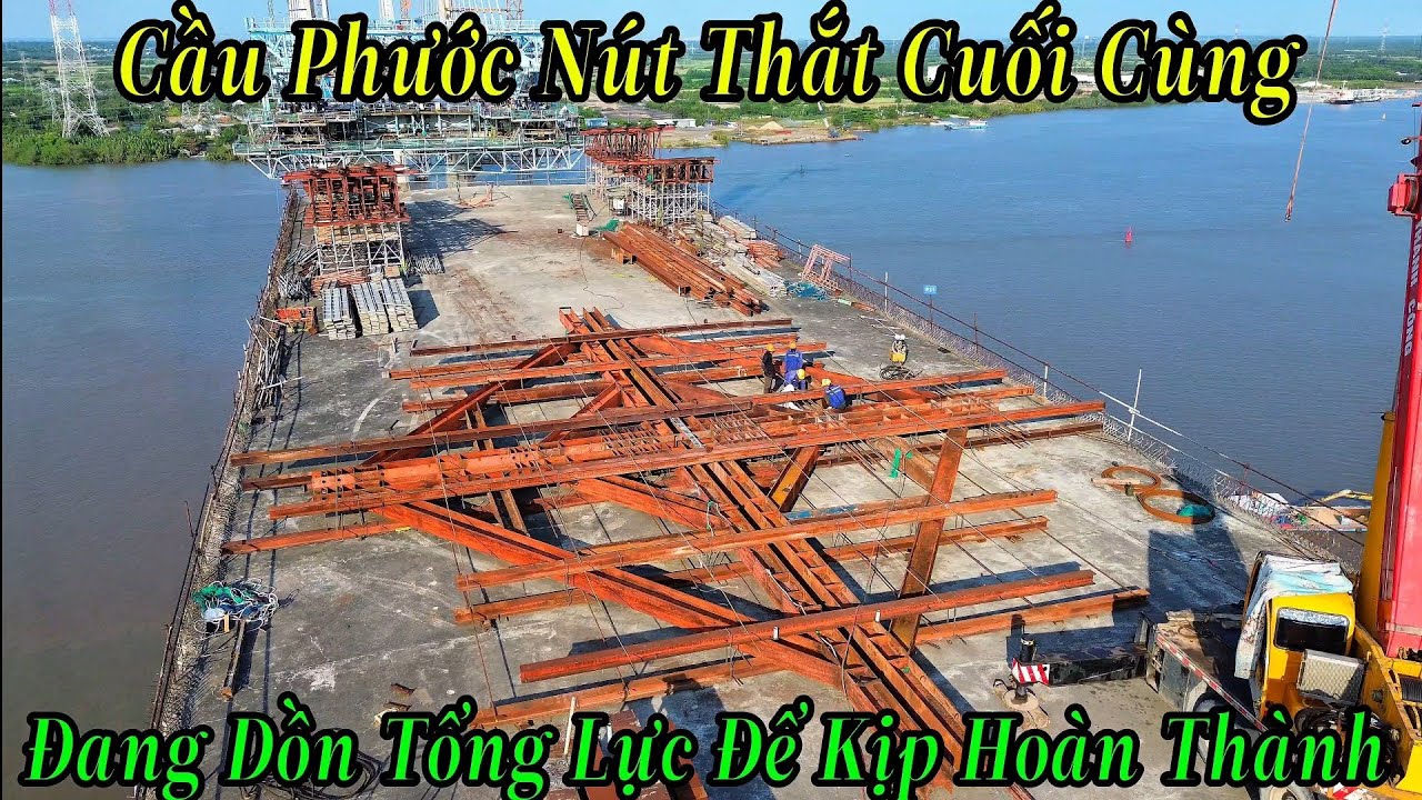 Cầu Phước Khánh Nút Thắt Cuối Cùng CT Bắc Nam Đang Dồn Tổng Lực Chạy Nước Rút Để Kịp Hoàn Thành 