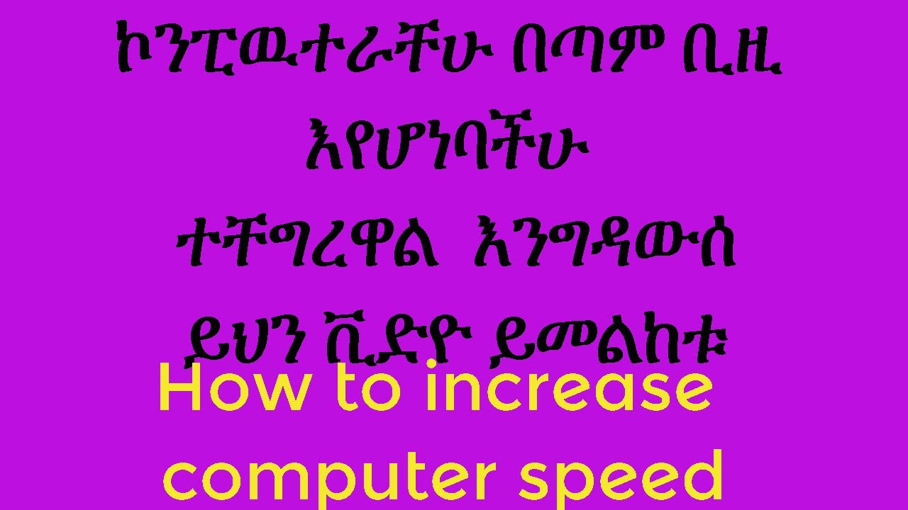 how to increase computer speed||የኮንፒዉተር ፍጥነትን ለመጨመር