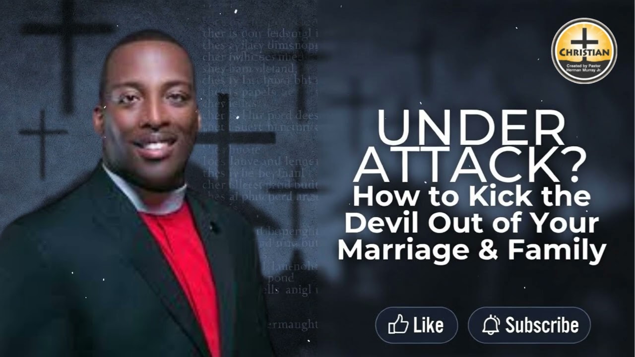 UNDER ATTACK? How to Kick the Devil Out of Your Marriage & Family | Herman L. Murray, Jr.