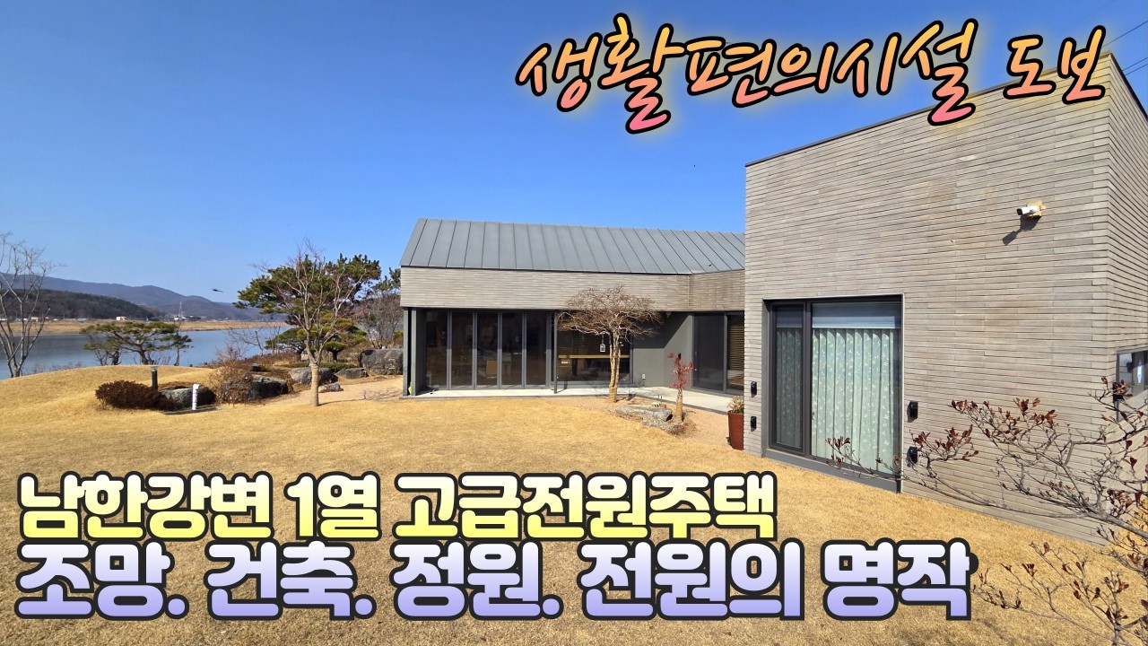 양평강조망고급전원주택, 남한강이 우리집 정원이 되는 강변1열 명작이라 할만한 특별한 조경의 정원과 건축의 전원주택 / 매매가 11억