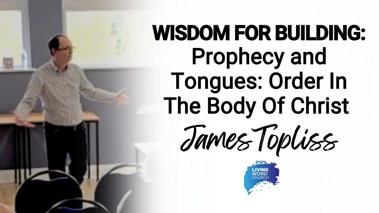 Prophecy and Tongues: Order In The Body Of Christ - James Topliss | 01/03/2026