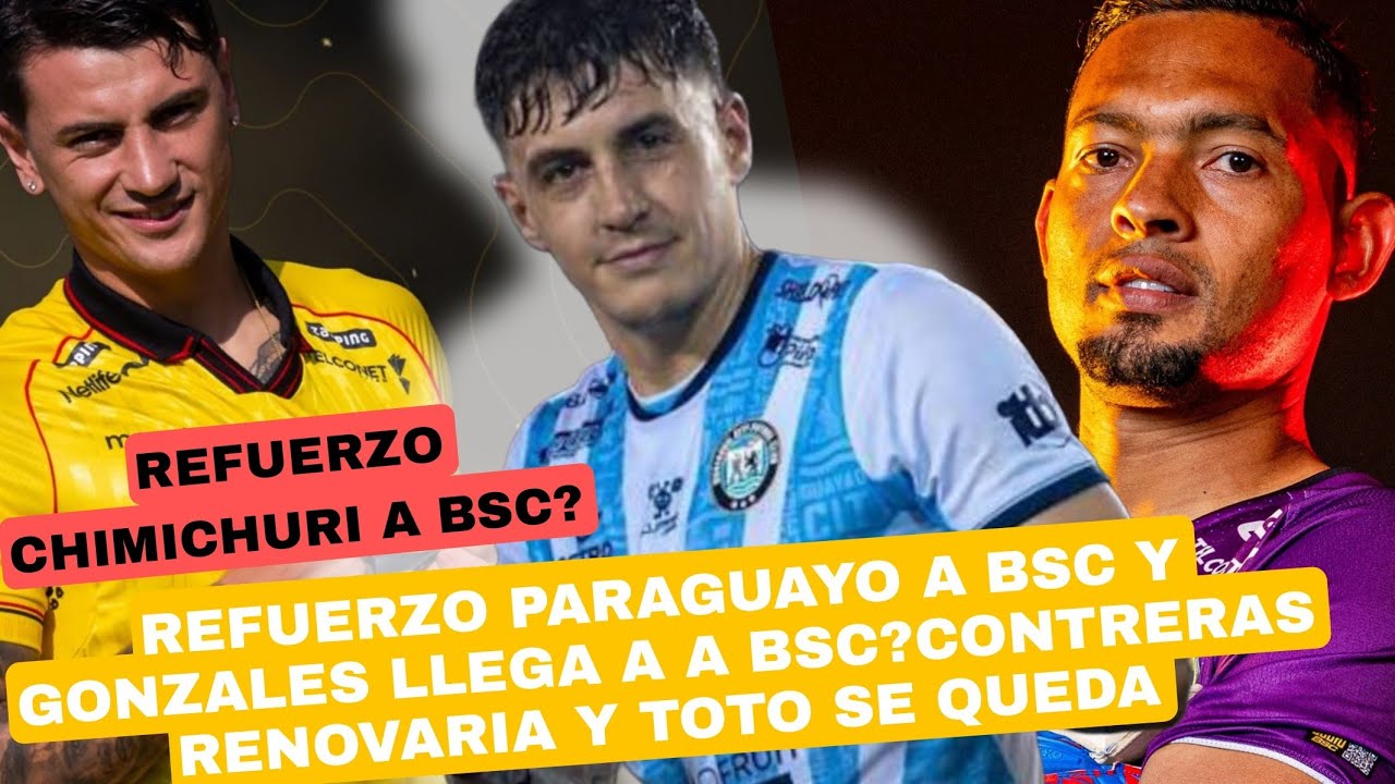 REFUERZO PARAGUAYO A BSC Y GONZALES LLEGA A A BSC?CONTRERAS RENOVARIA Y TOTO SE QUEDA 