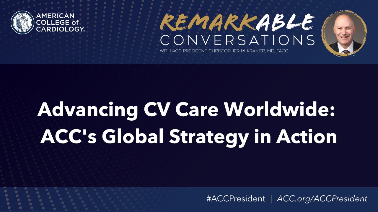 REMARKable Conversations | Advancing Cardiovascular Care Worldwide: ACC's Global Strategy in Action