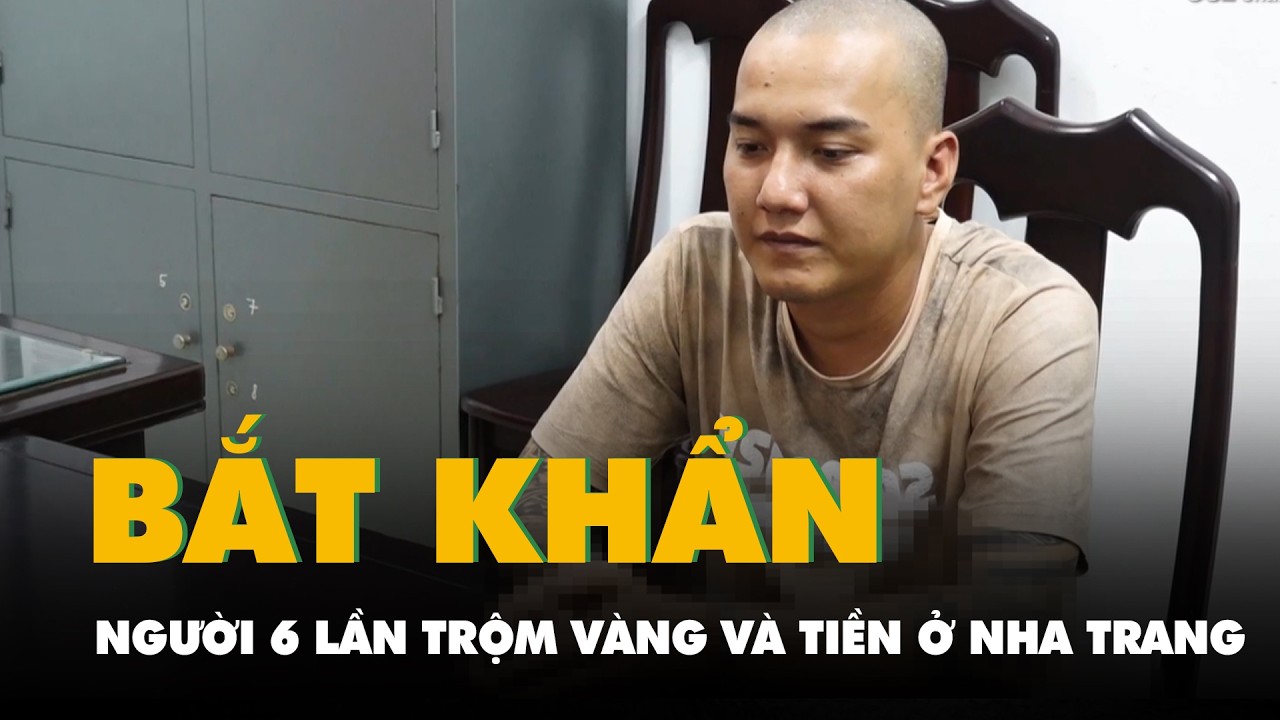 Bắt khẩn cấp thanh niên 6 lần trộm vàng và tiền tại khu đô thị ở Nha Trang