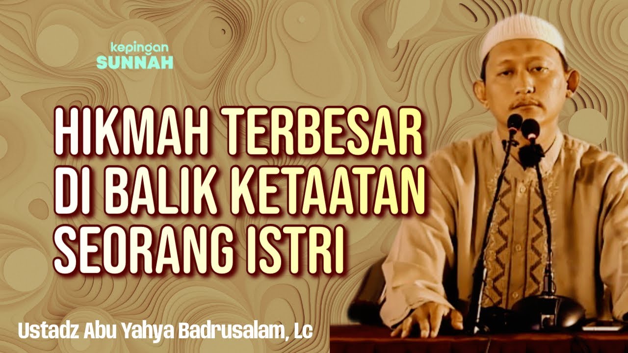 HIKMAH TERBESAR DI BALIK KETAATAN SEORANG ISTRI - Ustadz Abu Yahya Badrusalam, Lc