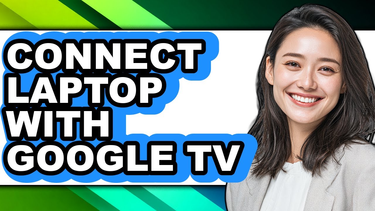 How to Connect Laptop with Google Tv - Easy Guide