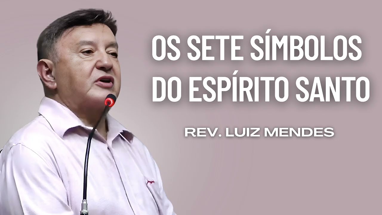 Rev. Luiz Mendes - Os sete símbolos do Espírito Santo