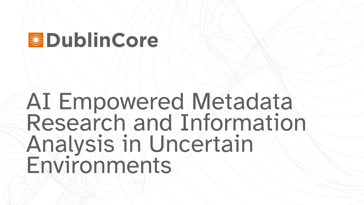 DCMI Webinar: AI Empowered Metadata Research and Information Analysis in Uncertain Environments