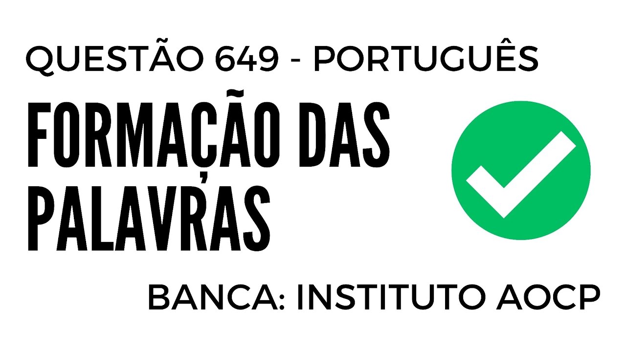 Questão 649 - Português para Concursos - Formação das Palavras - INSTITUTO AOCP 