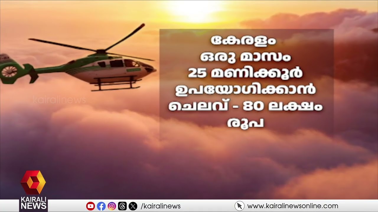 ഹെലിക്കോപ്പ്റ്റർ വാടക:  ഇതോ മാധ്യമങ്ങൾ പറയുന്ന ധൂർത്ത് | Helicpoter Rent in Kerala