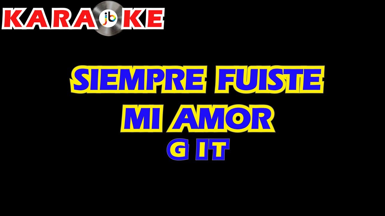 Karaoke GIT   Siempre fuiste mi amor