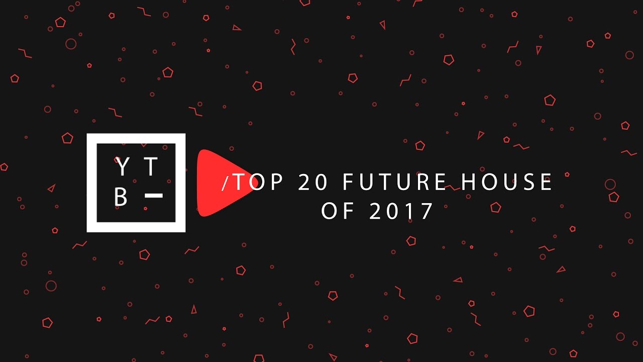 Top 20 Future House Drops of 2017 [Half Year Edition]