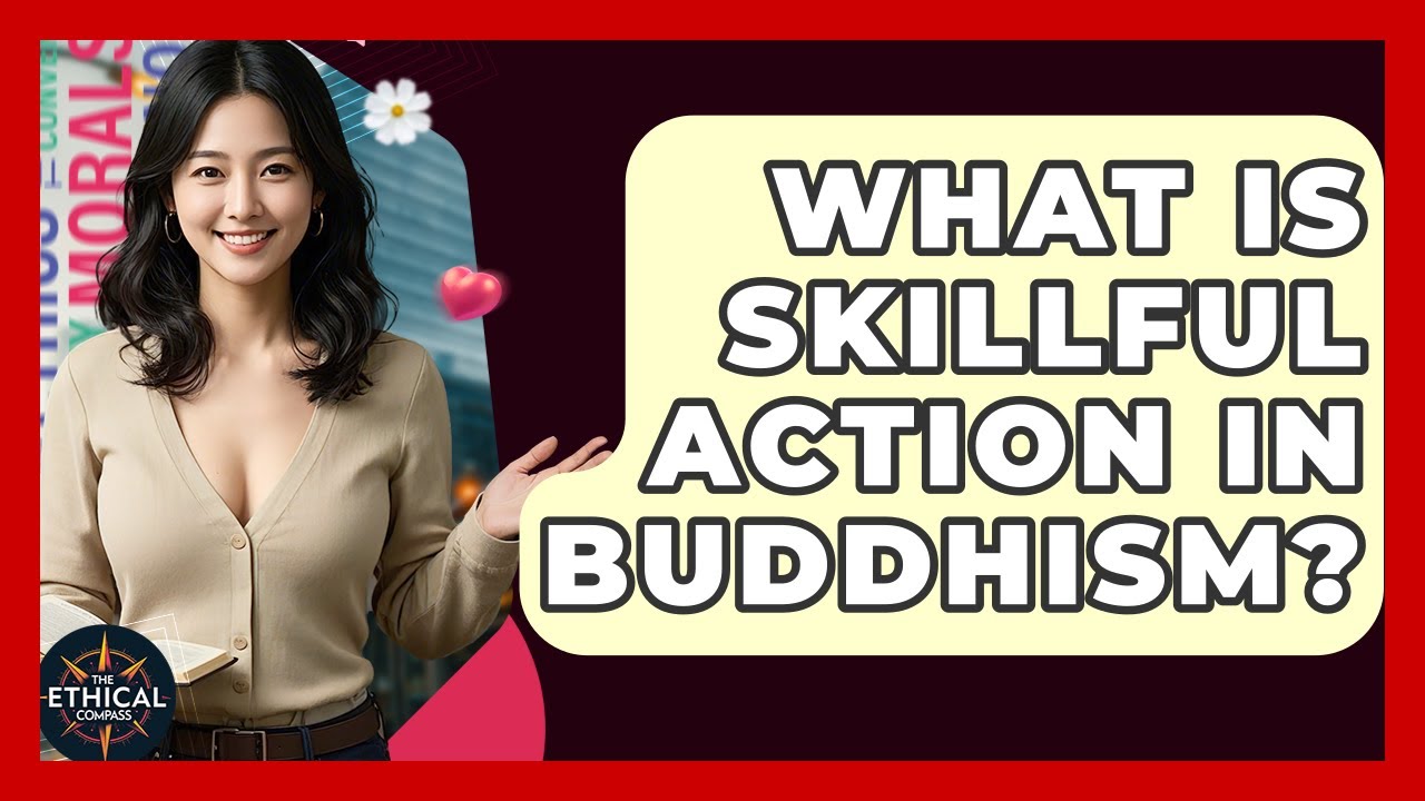 What Is Skillful Action In Buddhism? - The Ethical Compass