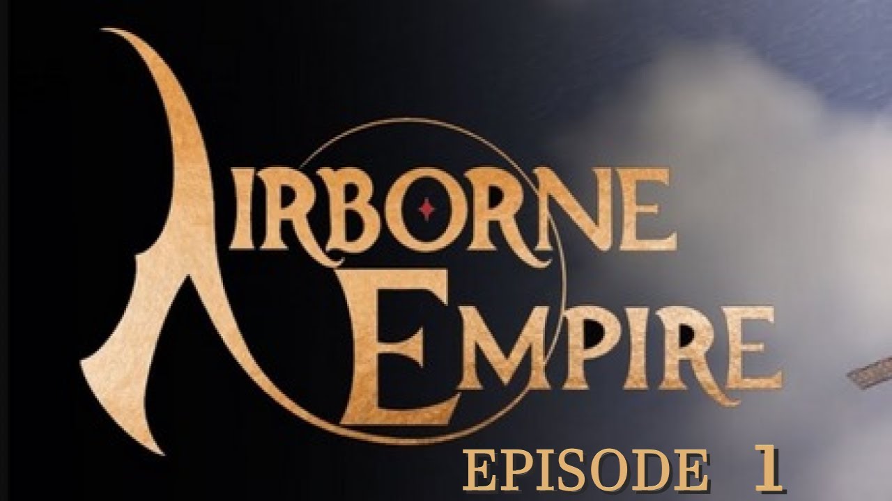 Airborne Empire: Episode 1 - With Our Heads In The Clouds