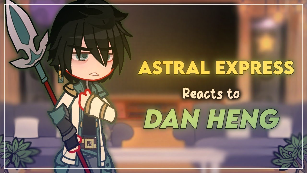 The Astral Express reacting to Dan Heng - HSR X Gacha Club - ʟɪʟᴀᴄ—ᴀᴍᴇᴛʜʏsᴛ