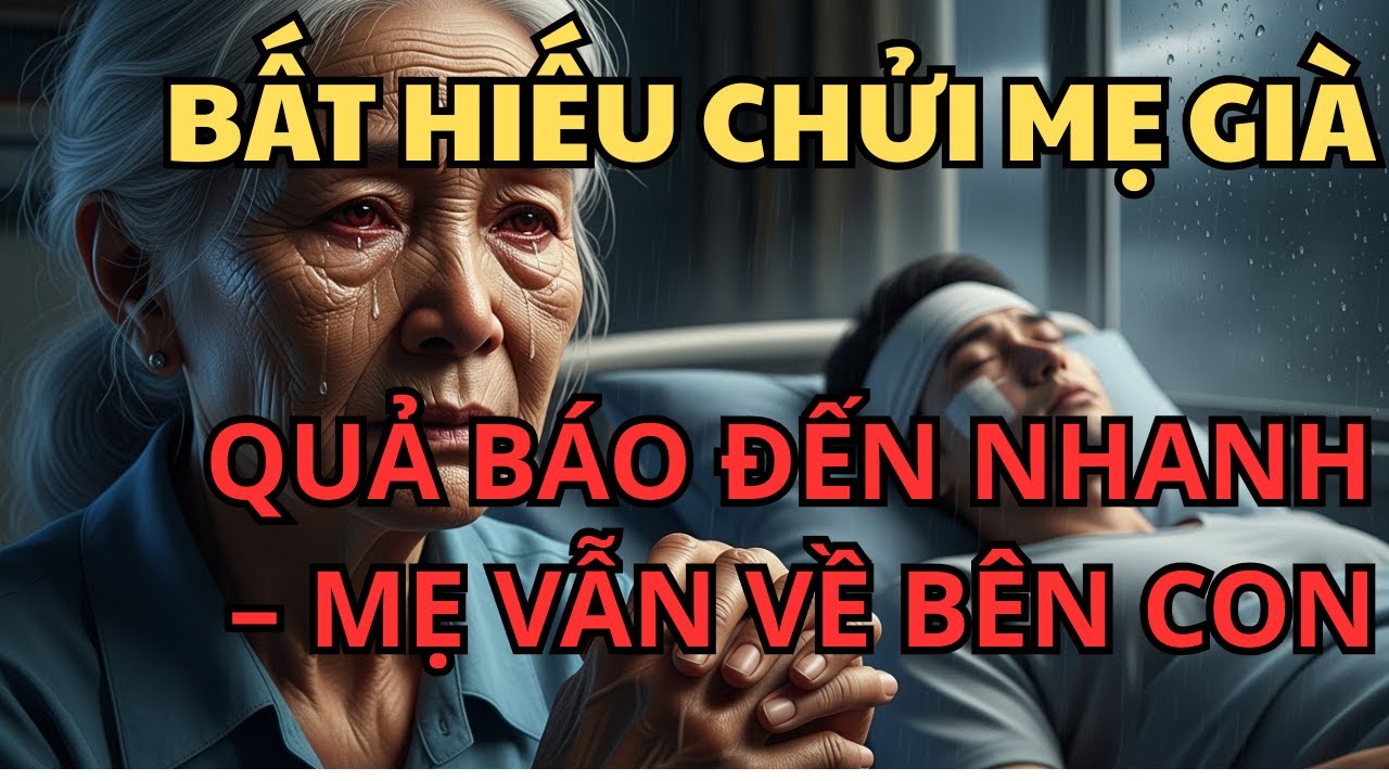 Con trai bất hiếu chửi mắng mẹ già, chỉ 3 tháng sau tai nạn thảm khốc