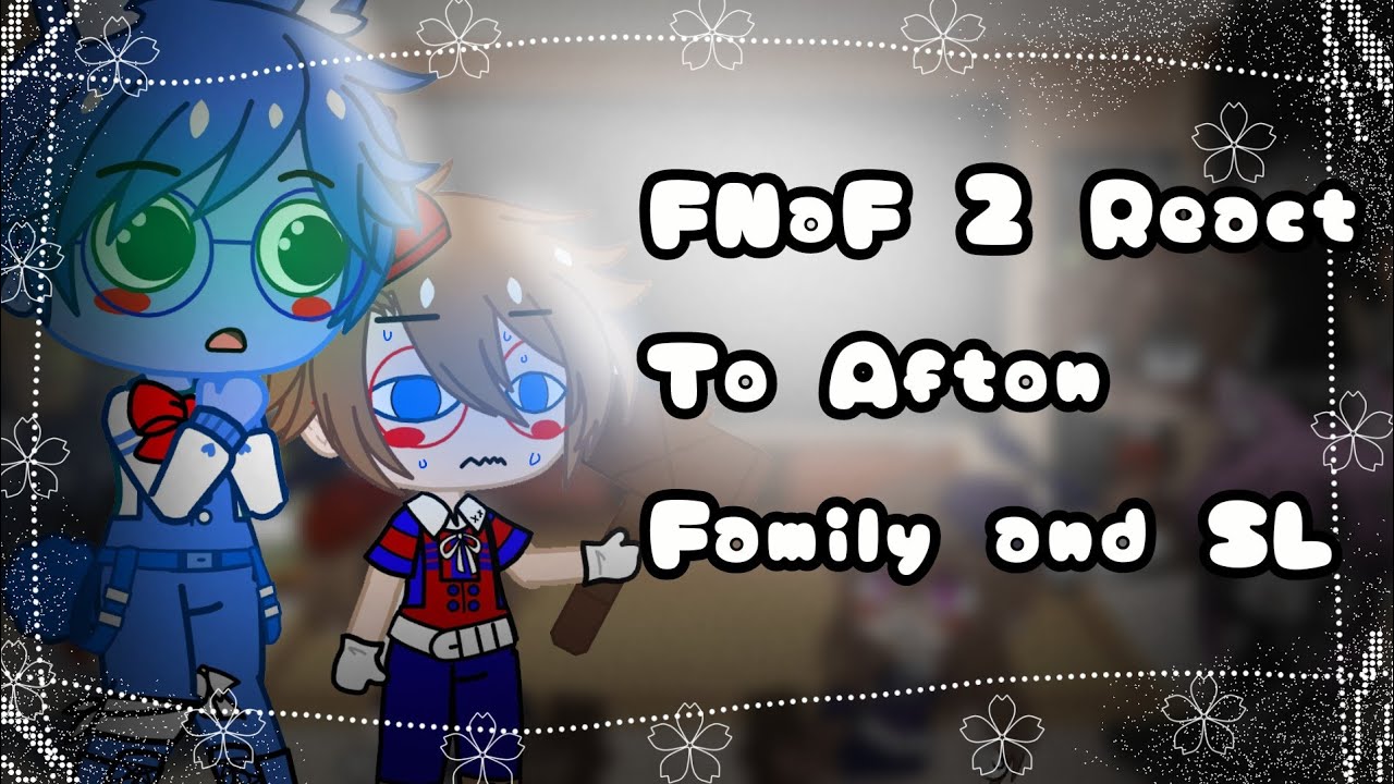 °FNAF 2 React To Afton Family and Sister location°🔥🔥🔥🔥