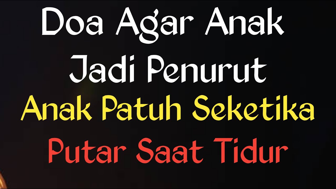 Doa agar anak jadi penurut dan patuh, Putar Saat Anak Tertidur & Sebagai Pengantar Tidur