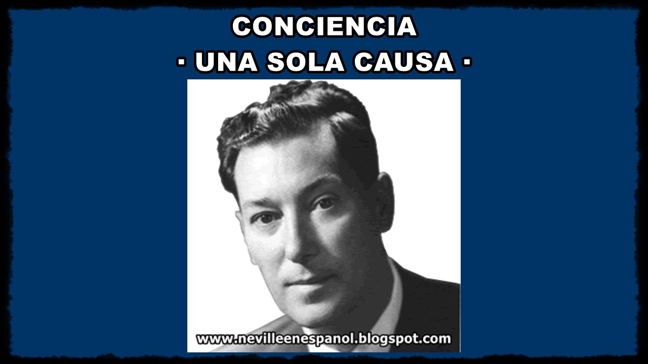 CONCIENCIA - UNA SOLA CAUSA (Neville Goddard)